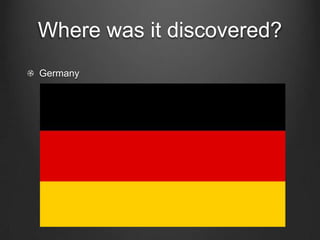 Where was it discovered?Germany