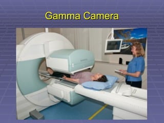 Gamma Camera
Gamma Camera
 
