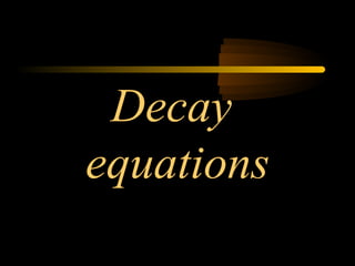 Decay
equations
 