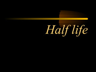 Half life
 