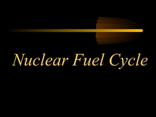 Nuclear Fuel Cycle
 