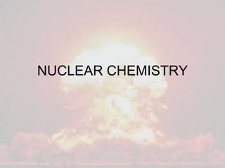NUCLEAR CHEMISTRY
 