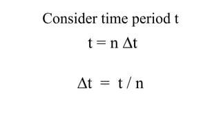 Consider time period t
t = n Dt
Dt = t / n
 
