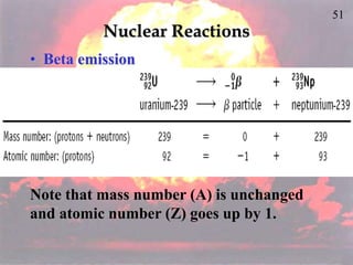 51
Nuclear Reactions
• Beta emission
Note that mass number (A) is unchanged
and atomic number (Z) goes up by 1.
 