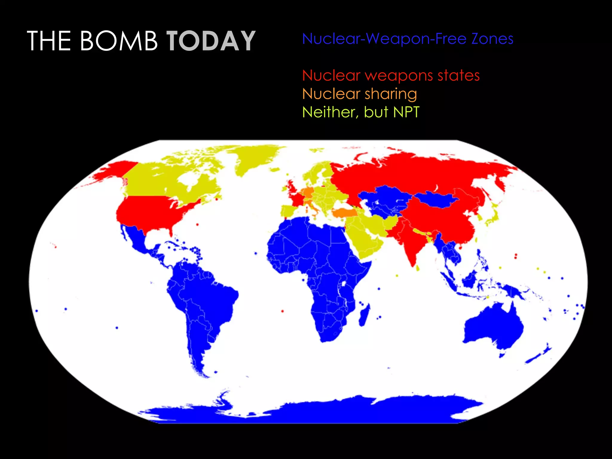 THE BOMB  TODAY Nuclear-Weapon-Free Zones   Nuclear weapons states   Nuclear sharing   Neither, but NPT 