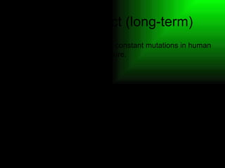 Human Impact (long-term)
The long-term effect could be constant mutations in human
DNA due to radiation exposure.