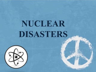 NUCLEAR
DISASTERS
1
 