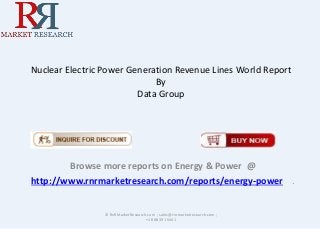 Nuclear Electric Power Generation Revenue Lines World Report
By
Data Group
Browse more reports on Energy & Power @
http://www.rnrmarketresearch.com/reports/energy-power .
© RnRMarketResearch.com ; sales@rnrmarketresearch.com ;
+1 888 391 5441
 