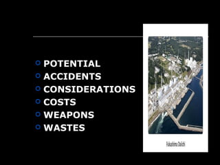  POTENTIAL
 ACCIDENTS
 CONSIDERATIONS
 COSTS
 WEAPONS
 WASTES
 