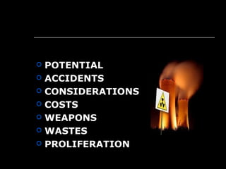  POTENTIAL
 ACCIDENTS
 CONSIDERATIONS
 COSTS
 WEAPONS
 WASTES
 PROLIFERATION
 