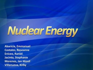 Abaricia, Emmanuel Costales, Roseanne Eniceo, Raniel Jacinto, Stephanie Morenos, Jan Monil Villanueva, Kirby Nuclear Energy 