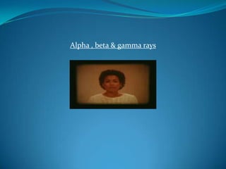 Alpha , beta & gamma rays