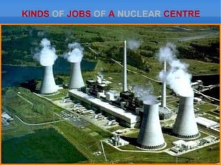 KINDS  OF  JOBS  OF  A  NUCLEAR  CENTRE 
