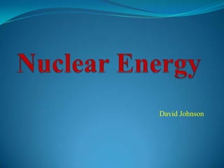 Nuclear Energy David Johnson 