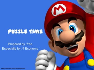 Puzzle TimePrepared by :YeeEspecially for: 4 Economy