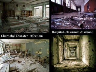 Hospital, classroom & school
Chernobyl Disaster effect on:
 