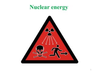 Nuclear energy
1
 