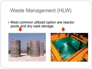 Waste Management (HLW)
 Most common utilized option are reactor
pools and dry cask storage.
Locations of storage sites for nuclear
waste in the U.S.
 