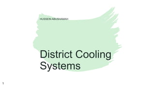 District Cooling
Systems
HUSSEIN ABUSHAMAH
1
 