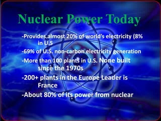 Nuclear Power Today
-Provides almost 20% of world’s electricity (8%
      in U.S
-69% of U.S. non-carbon electricity gener...