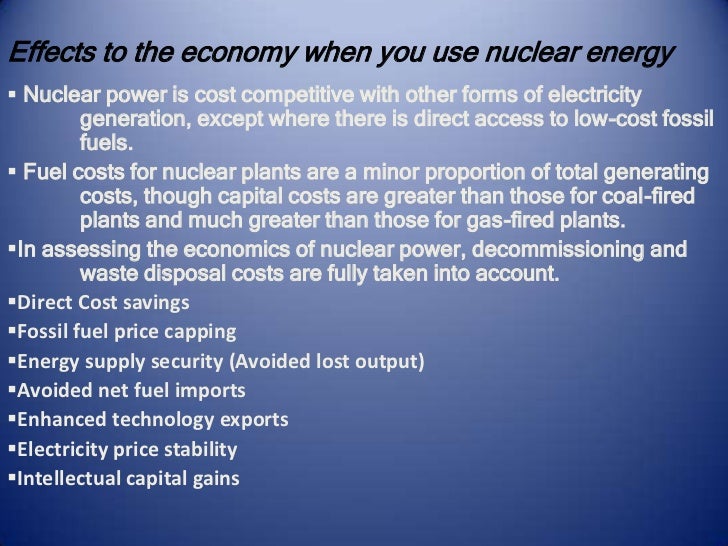 effects on nuclear energy on economic An operating nuclear power plant produces very small amounts of on the effects of atomic radiation, show that us nuclear power plants as we increasingly emphasize a low-carbon economy, our need for clean electric. effects on nuclear energy on economic An operating nuclear power plant produces very small amounts of on the effects of atomic radiation, show that us nuclear power plants as we increasingly emphasize a low-carbon economy, our need for clean electric.