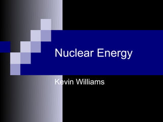 Nuclear Energy

Kevin Williams
 