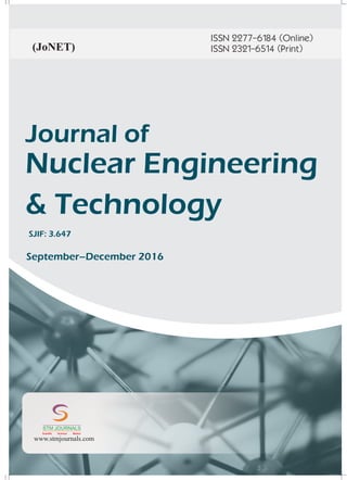 Journal of
Nuclear Engineering
& Technology
ISSN 2277-6184 (Online)
ISSN 2321-6514 (Print)(JoNET)
September–December 2016
conducted
Ch Instrumentation/ /
/
Energy Science/ /
22
STMJournals invitesthepapers
from the National Conferences,
International Conferences, Seminars
conducted by Colleges, Universities,
Research Organizations etc. for
Conference Proceedings and Special
Issue.
xSpecial Issues come in Online and
Printversions.
xSTM Journals offers schemes to
publish such issues on payment and
gratis(online)basisas well.
To g e t m o r e i n f o r m a t i o n :
stmconferences.com
Over 500 Indian and International
Subscribers.
30,000 Top Researchers, Scientists,
Authors and Editors All Over the
WorldAssociated.
Editorial/ Reviewer Board Members :
.
1000
+
1,00,000 Visitors to STM Website+
From140 CountriesQuarterly.
+
10,000 Downloads from STM
+
Website.
GLOBAL READERSHIP STATISTICS
STM Journals
Empowering knowledge
Free Online Registration
ISO: 9001Certified
SJIF: 3.647
www.stmjournals.com
STM JOURNALS
Scientific Technical Medical
 