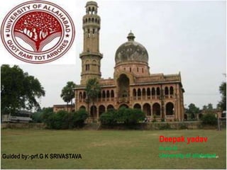 Deepak yadav 
m.sc-iii 
Guided by:-prf.G K SRIVASTAVA University of allahabad 
 