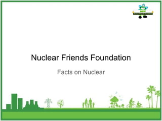 Nuclear Friends Foundation
Facts on Nuclear
 