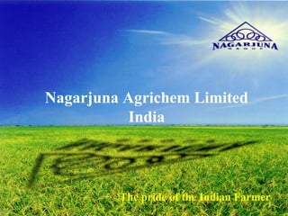 Nagarjuna Agrichem Limited
           India



         The pride of the Indian Farmer
 