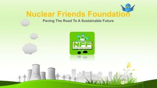 Nuclear Friends Foundation
Paving The Road To A Sustainable Future

1

 