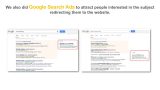 We also did Google

Search Ads to attract people interested in the subject
redirecting them to the website.

 