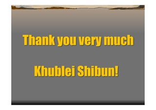 Thank you very much

 Khublei Shibun!
 