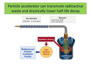 Particle accelerator can transmute radioactive
waste and drastically lower half-life decay
 