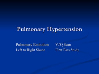 Pulmonary Hypertension Pulmonary Embolism V/Q Scan Left to Right Shunt  First Pass Study 
