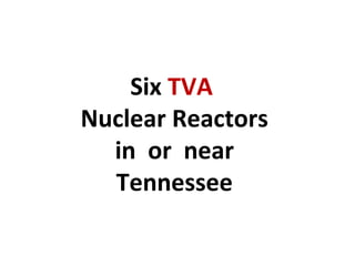 Six TVA
Nuclear Reactors
  in or near
  Tennessee
 