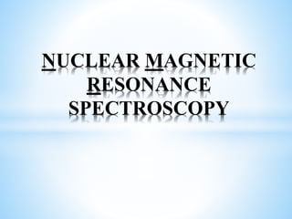 NUCLEAR MAGNETIC
RESONANCE
SPECTROSCOPY
 