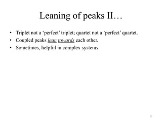 Leaning of peaks II…
• Triplet not a „perfect‟ triplet; quartet not a „perfect‟ quartet.
• Coupled peaks lean towards each other.
• Sometimes, helpful in complex systems.




                                                                      52
 