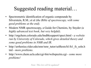 Suggested reading material…
• Spectrometric identification of organic compounds by
  Silverstein, R.M.; et al (the Bible o...