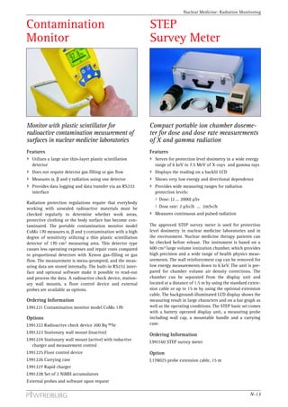 Nuclear Medicine: Radiation Monitoring


Contamination                                                  STEP
Monitor                                                        Survey Meter




Monitor with plastic scintillator for                          Compact portable ion chamber doseme-
radioactive contamination measurement of                       ter for dose and dose rate measurements
surfaces in nuclear medicine laboratories                      of X and gamma radiation
Features                                                       Features
  Utilizes a large size thin-layer plastic scintillation         Serves for protection level dosimetry in a wide energy
  detector                                                       range of 6 keV to 7.5 MeV of X-rays and gamma rays
  Does not require detector gas filling or gas flow              Displays the reading on a backlit LCD
  Measures α, β and γ radiation using one detector               Shows very low energy and directional dependence
  Provides data logging and data transfer via an RS232           Provides wide measuring ranges for radiation
  interface                                                      protection levels:
                                                                    Dose: (2 ... 2000) µSv
Radiation protection regulations require that everybody
working with unsealed radioactive materials must be                 Dose rate: 2 µSv/h ... 2mSv/h
checked regularly to determine whether work areas,               Measures continuous and pulsed radiation
protective clothing or the body surface has become con-
taminated. The portable contamination monitor model            The approved STEP survey meter is used for protection
CoMo 170 measures α, β and γ contamination with a high         level dosimetry in nuclear medicine laboratories and in
degree of sensitivity utilizing a thin plastic scintillation   the environment. Nuclear medicine therapy patients can
detector of 170 cm2 measuring area. This detector type         be checked before release. The instrument is based on a
causes less operating expenses and repair costs compared       600 cm3 large volume ionization chamber, which provides
to proportional detectors with Xenon gas-filling or gas        high precision and a wide range of health physics meas-
flow. The measurement is menu-prompted, and the meas-          urements. The wall reinforcement cap can be removed for
uring data are stored internally. The built-in RS232 inter-    low energy measurements down to 6 keV. The unit is pre-
face and optional software make it possible to read-out        pared for chamber volume air density corrections. The
and process the data. A radioactive check device, station-     chamber can be separated from the display unit and
ary wall mounts, a floor control device and external           located at a distance of 1.5 m by using the standard exten-
probes are available as options.                               sion cable or up to 15 m by using the optional extension
                                                               cable. The background-illuminated LCD display shows the
Ordering Information                                           measuring result in large characters and on a bar graph as
L991221 Contamination monitor model CoMo 170                   well as the operating conditions. The STEP basic set comes
                                                               with a battery operated display unit, a measuring probe
Options                                                        including wall cap, a mountable handle and a carrying
L991222 Radioactive check device 200 Bq 90Sr                   case.
L991223 Stationary wall mount (inactive)
                                                               Ordering Information
L991224 Stationary wall mount (active) with inductive
                                                               L991160 STEP survey meter
  charger and measurement control
L991225 Floor control device                                   Option
L991226 Carrying case                                          L178025 probe extension cable, 15 m
L991227 Rapid charger
L991228 Set of 2 NiMH accumulators
External probes and software upon request

                                                                                                                    N-13
 