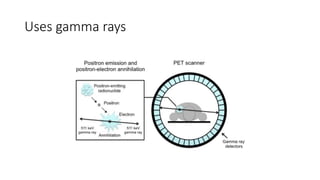 Uses gamma rays
 