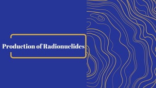 Production of Radionuclides
 