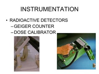 INSTRUMENTATION RADIOACTIVE DETECTORS GEIGER COUNTER DOSE CALIBRATOR 