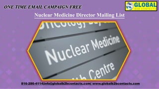 Nuclear Medicine Director Mailing List
816-286-4114|info@globalb2bcontacts.com| www.globalb2bcontacts.com
 