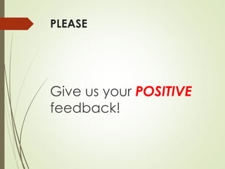 PLEASE
Give us your POSITIVE
feedback!
 