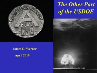 1 The Other Part  of the USDOE James D. Werner April 2010 