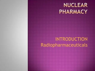 INTRODUCTION
Radiopharmaceuticals
 