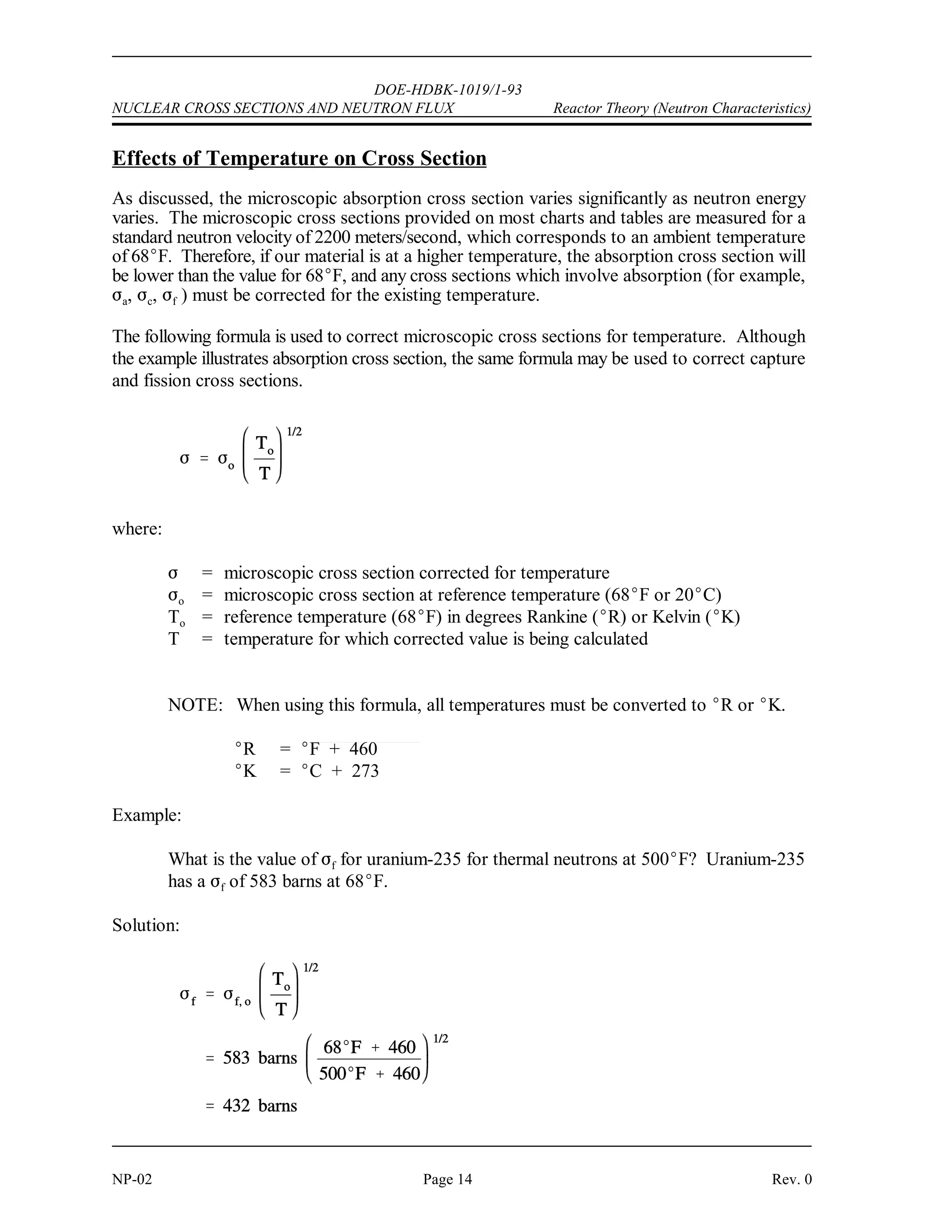 a NAl a,Al NSi a,Si
5.64 x 1022 atoms
cm3
0.23 x 10 24
cm2
2.85 x 1021 atoms
cm3
0.16 x 10 24
cm2
0.0134 cm 1
s NAl s,Al NSi s,Si
5.64 x 1022 atoms
cm3
1.49 x 10 24
cm2
2.85 x 1021 atoms
cm3
2.20 x 10 24
cm2
0.0903 cm 1
a
1
a
1
0.01345 cm 1
74.3 cm
s
1
s
1
0.0903 cm 1
11.1 cm
DOE-HDBK-1019/1-93
Reactor Theory (Neutron Characteristics) NUCLEAR CROSS SECTIONS AND NEUTRON FLUX
Rev. 0 Page 13 NP-02
Step 2: The macroscopic cross sections for absorption and scattering are
calculated using Equation (2-4).
Step 3: The mean free paths are calculated by inserting the macroscopic cross
sections calculated above into Equation (2-3).
Thus, a neutron must travel an average of 74.3 cm to interact by absorption in this alloy, but it
must travel only 11.1 cm to interact by scattering.
 