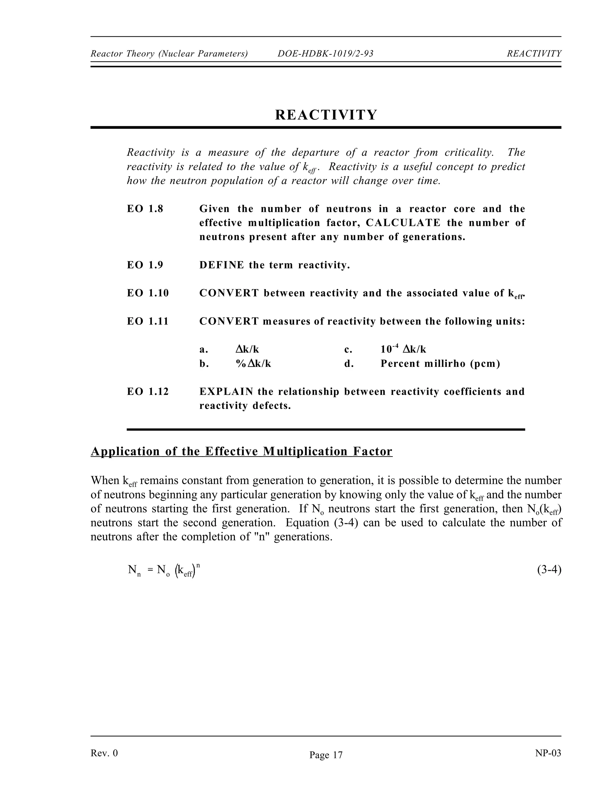 NEUTRON LIFE CYCLE DOE-HDBK-1019/2-93 Reactor Theory (Nuclear Parameters)
Neutron Life Cycle Summary (Cont.)
The thermal utilization factor can be calculated from the macroscopic cross section
for absorption of reactor materials using Equation (3-1).
f
ΣU
a
ΣU
a Σm
a Σp
a
The reproduction factor can be calculated based on the characteristics of the reactor
fuel using Equation (3-2).
η
N U 235
σ
U 235
f νU 235
N U 235
σ
U 235
a N U 238
σ
U 238
a
The number of neutrons present at any point in the neutron life cycle can be
calculated as the product of the number of neutrons present at the start of the
generation and all the factors preceding that point in the life cycle.
The thermal utilization factor is effected by the enrichment of uranium-235, the
amount of neutron poisons, and the moderator-to-fuel ratio.
The reproduction factor is effected by the enrichment of uranium-235.
The resonance escape probability is effected by the enrichment of uranium-235, the
temperature of the fuel, and the temperature of the moderator.
An increase in moderator temperature will have the following effects.
Increase the thermal utilization factor
Decrease resonance escape probability
Decrease fast non-leakage probability
Decrease thermal non-leakage probability
NP-03 Rev. 0
Page 16
 