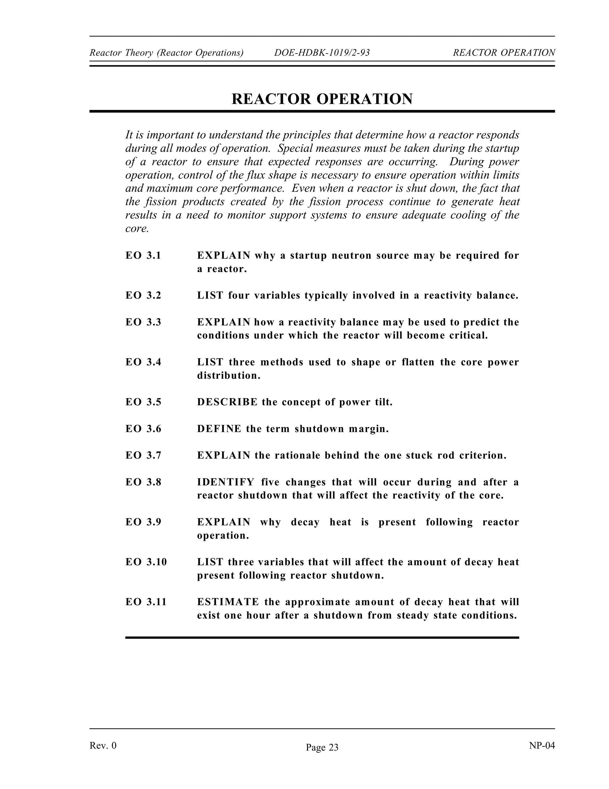 ¯
eff
eff
SUR
26.06
P Po 2t/DT
P Po
et/
P Po
10 SUR (t)
REACTOR KINETICS DOE-HDBK-1019/2-93 Reactor Theory (Reactor Operations)
NP-04 Rev. 0
Page 22
Reactor Kinetics Summary (Cont.)
Equations (4-9) and (4-11) can be used to calculate the stable reactor period and
startup rate.
The concept of doubling time can be used in a similar manner to reactor period to
calculate changes in reactor power using Equation (4-12).
The reactor period or the startup rate can be used to determine the reactor power
using Equations (4-6) and (4-10).
Prompt jump is the small, immediate power increase that follows a positive
reactivity insertion related to an increase in the prompt neutron population.
Prompt drop is the small, immediate power decrease that follows a negative
reactivity insertion related to a decrease in the prompt neutron population.
Prompt critical is the condition when the reactor is critical on prompt neutrons
alone.
When a reactor is prompt critical, the neutron population, and hence power, can
increase as quickly as the prompt neutron generation time allows.
Measuring reactivity in units of dollars is useful when determining if a reactor is
prompt critical. A reactor that contains one dollar of positive reactivity is prompt
critical since one dollar of reactivity is equivalent to .
eff
 